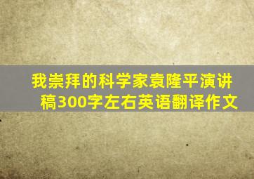 我崇拜的科学家袁隆平演讲稿300字左右英语翻译作文