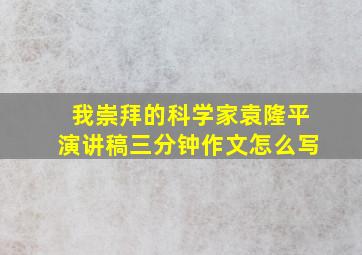 我崇拜的科学家袁隆平演讲稿三分钟作文怎么写