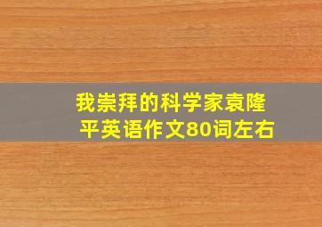 我崇拜的科学家袁隆平英语作文80词左右