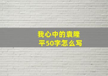 我心中的袁隆平50字怎么写