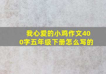 我心爱的小鸡作文400字五年级下册怎么写的