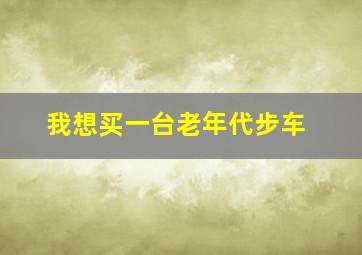 我想买一台老年代步车