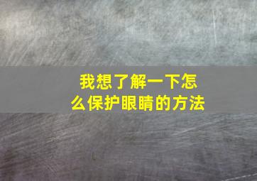 我想了解一下怎么保护眼睛的方法