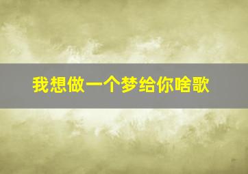 我想做一个梦给你啥歌