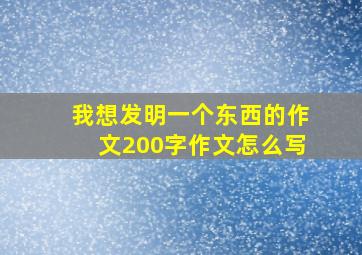 我想发明一个东西的作文200字作文怎么写