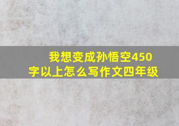 我想变成孙悟空450字以上怎么写作文四年级