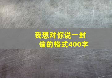 我想对你说一封信的格式400字