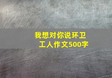 我想对你说环卫工人作文500字