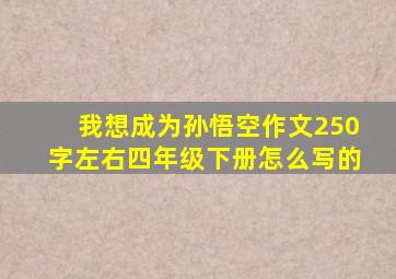 我想成为孙悟空作文250字左右四年级下册怎么写的