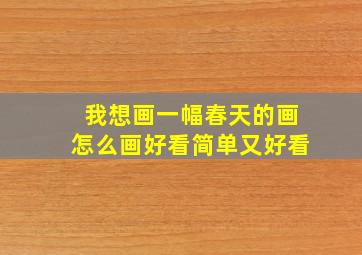 我想画一幅春天的画怎么画好看简单又好看