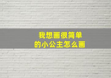 我想画很简单的小公主怎么画