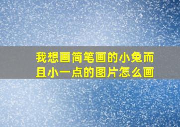 我想画简笔画的小兔而且小一点的图片怎么画