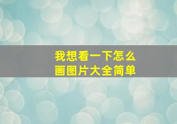 我想看一下怎么画图片大全简单