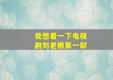 我想看一下电视剧刘老根第一部