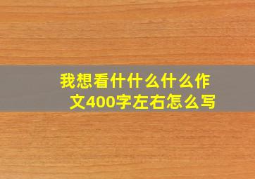 我想看什什么什么作文400字左右怎么写