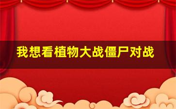 我想看植物大战僵尸对战