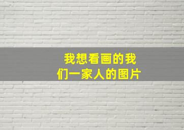 我想看画的我们一家人的图片