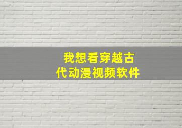 我想看穿越古代动漫视频软件