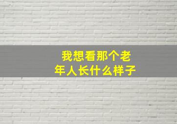 我想看那个老年人长什么样子