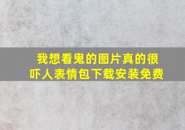 我想看鬼的图片真的很吓人表情包下载安装免费