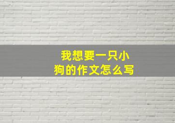 我想要一只小狗的作文怎么写