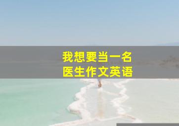 我想要当一名医生作文英语