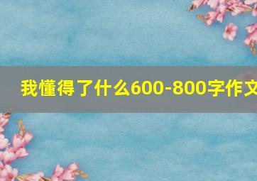 我懂得了什么600-800字作文