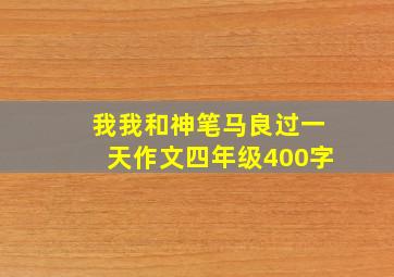 我我和神笔马良过一天作文四年级400字