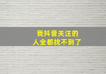 我抖音关注的人全都找不到了