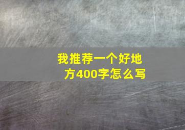 我推荐一个好地方400字怎么写