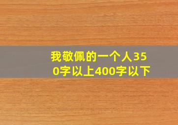 我敬佩的一个人350字以上400字以下