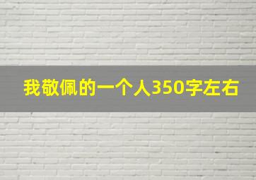 我敬佩的一个人350字左右