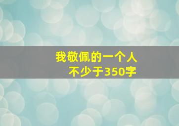 我敬佩的一个人不少于350字