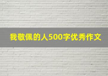 我敬佩的人500字优秀作文