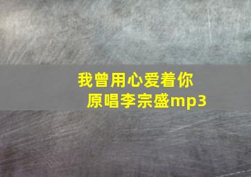 我曾用心爱着你原唱李宗盛mp3