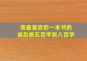 我最喜欢的一本书的读后感五百字到八百字