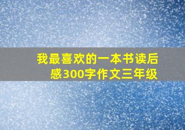 我最喜欢的一本书读后感300字作文三年级