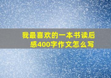 我最喜欢的一本书读后感400字作文怎么写