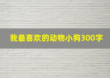 我最喜欢的动物小狗300字