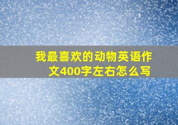 我最喜欢的动物英语作文400字左右怎么写