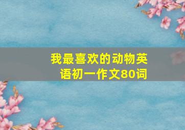 我最喜欢的动物英语初一作文80词