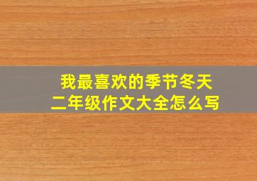 我最喜欢的季节冬天二年级作文大全怎么写