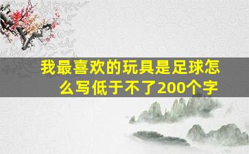 我最喜欢的玩具是足球怎么写低于不了200个字