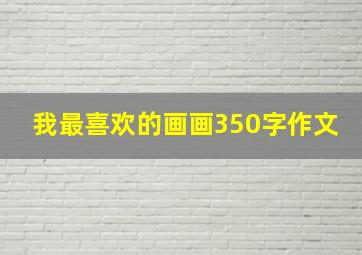 我最喜欢的画画350字作文