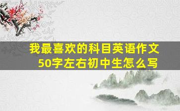 我最喜欢的科目英语作文50字左右初中生怎么写