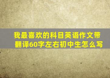 我最喜欢的科目英语作文带翻译60字左右初中生怎么写