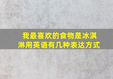 我最喜欢的食物是冰淇淋用英语有几种表达方式