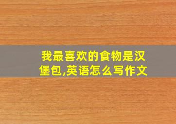 我最喜欢的食物是汉堡包,英语怎么写作文