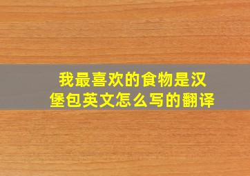 我最喜欢的食物是汉堡包英文怎么写的翻译