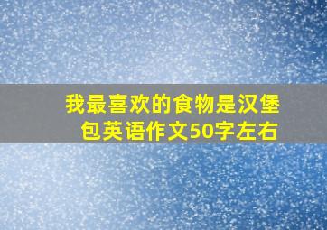 我最喜欢的食物是汉堡包英语作文50字左右